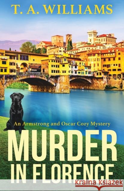 Murder in Florence: The BRAND NEW cozy murder mystery from bestseller T. A. Williams for summer 2023 T A Williams   9781804832387 Boldwood Books Ltd