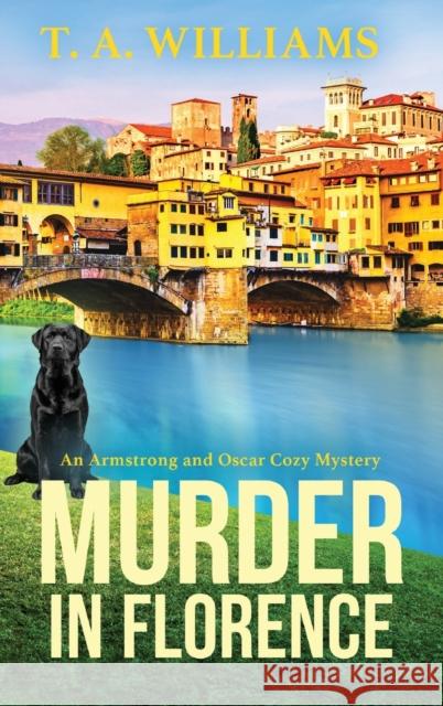 Murder in Florence: The BRAND NEW cozy murder mystery from bestseller T. A. Williams for summer 2023 T A Williams   9781804832394 Boldwood Books Ltd