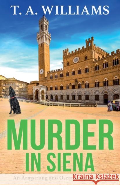 Murder in Siena: The BRAND NEW instalment in T.A.Williams' bestselling cozy crime mystery series for 2023 T A Williams   9781804832479 Boldwood Books Ltd