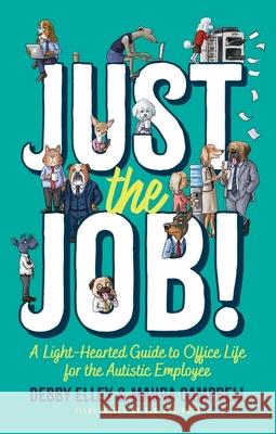 Just the Job!: A Light-Hearted Guide to Office Life for the Autistic Employee Debby Elley 9781805012481 Jessica Kingsley Publishers