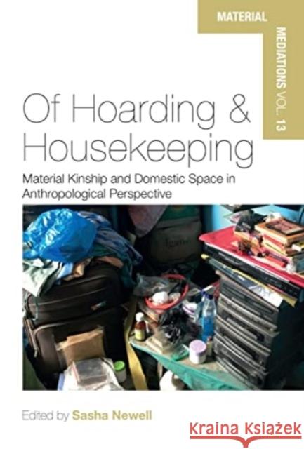 Of Hoarding and Housekeeping: Material Kinship and Domestic Space in Anthropological Perspective Sasha Newell 9781805390923 Berghahn Books