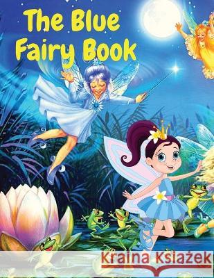 The Blue Fairy Book: A Children Fairy Tales Stories Andrew Lang 9781805470335 Intell World Publishers