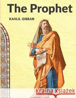 The Prophet Kahlil Gibran   9781805473244 Intell Book Publishers