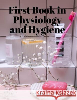 First Book in Physiology and Hygiene J H Kellogg   9781805479093 Intell Book Publishers