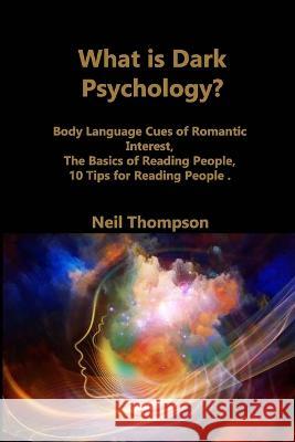 What is Dark Psychology?: Body Language Cues of Romantic Interest, The Basics of Reading People, 10 Tips for Reading People Neil Thompson   9781806210763 Neil Thompson