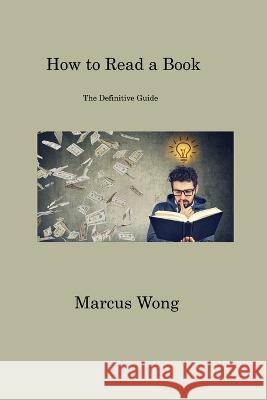 How to Read a Book: The Definitive Guide Marcus Wong   9781806317271 Marcus Wong