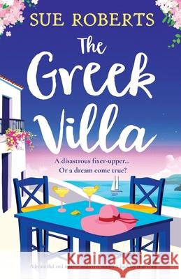The Greek Villa: A beautiful and utterly addictive summer holiday rom com Sue Roberts 9781835253540