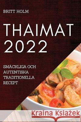 Thaimat 2022: Smäckliga Och Autentiska Traditionella Recept Holm 9781837520060