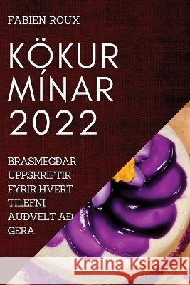 Kökur Mínar 2022: Brasmegðar Uppskriftir Fyrir Hvert Tilefni Auðvelt Að Gera Roux, Fabien 9781837520329 Fabien Roux