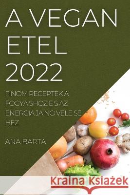 A Vega N E Tel 2022: Finom Receptek a Fogya Shoz E S AZ Energia Ja No Vele Se Hez Ana Barta 9781837521548