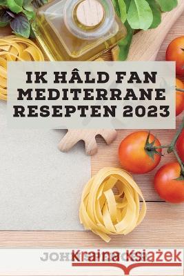 Ik hâld fan Mediterrane resepten 2023: Lekkere resepten om jo freonen te ferrassen! Spencer, John 9781837527571