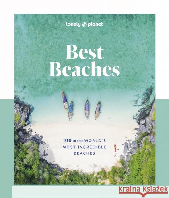 Lonely Planet Best Beaches: 100 of the World’s Most Incredible Beaches Lonely Planet 9781837581955