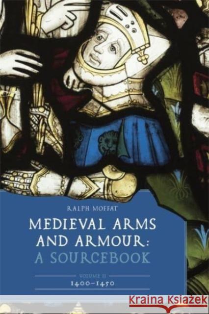 Medieval Arms and Armour: A Sourcebook. Volume II: 1400-1450  9781837651481 Boydell & Brewer Ltd