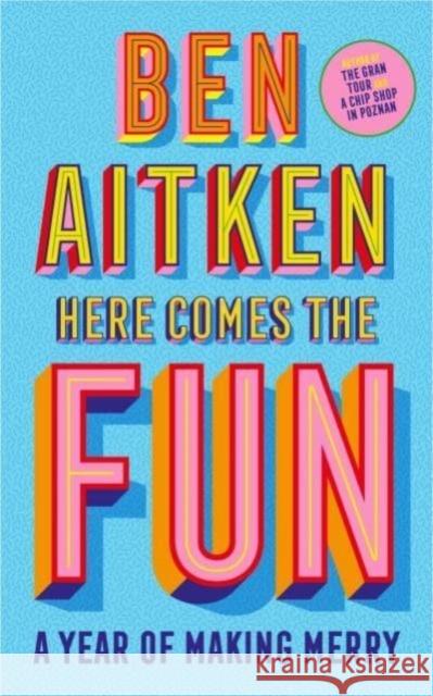 Here Comes the Fun: A Journey Into the Serious Business of Having a Laugh Ben Aitken 9781837730056