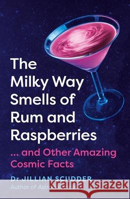 The Milky Way Smells of Rum and Raspberries: ...And Other Amazing Cosmic Facts Jillian Scudder 9781837731015 Icon Books