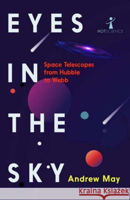 Eyes in the Sky: Space Telescopes from Hubble to Webb Andrew May 9781837731275