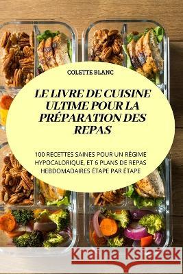 Le Livre de Cuisine Ultime Pour La Préparation Des Repas Colette Blanc 9781837895304 Colette Blanc