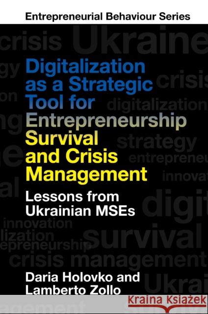 Digitalization as a Strategic Tool for Entrepreneurship Survival and Crisis Management: Lessons from Ukrainian Mses Daria Holovko Lamberto Zollo 9781837976829 Emerald Publishing Limited