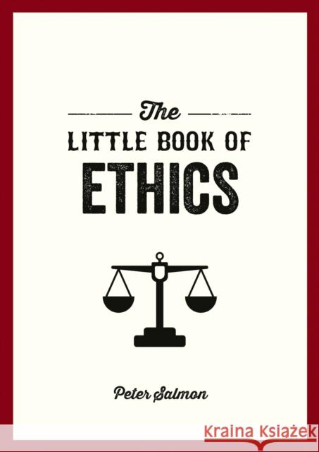 The Little Book of Ethics: An Introduction to the Key Principles and Theories You Need to Know Peter Salmon 9781837994281 Octopus Publishing Group