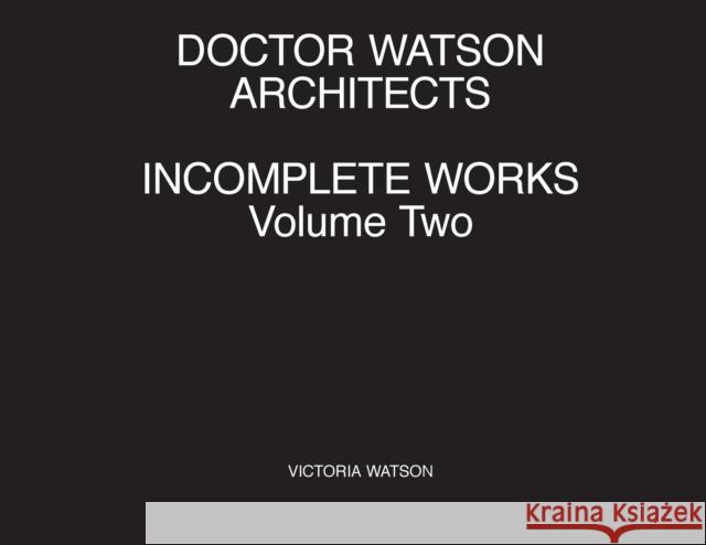 Doctor Watson Architects Incomplete Works Volume Two Victoria Watson 9781838018009 Doctor Watson Architects