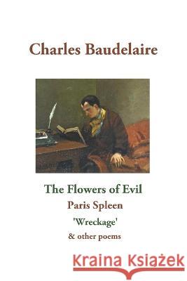 The Flowers of Evil: Paris Spleen, 'Wreckage' & other poems John E Tidball John E Tidball John Tidball 9781838106072