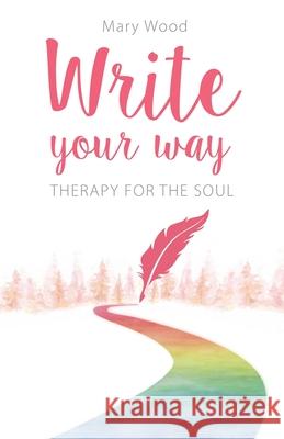 Write Your Way: Therapy for the Soul Mary Wood 9781838159306
