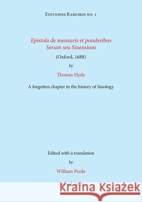 Epistola de mensuris et ponderibus Serum seu Sinensium (Oxford, 1688) by Thomas Hyde: A forgotten chapter in the history of Sinology William Poole 9781838226619 William Poole