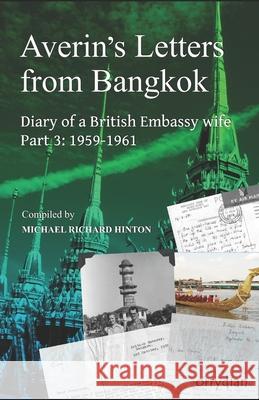 Averin's Letters from Bangkok, part 3: Diary of a British Embassy wife, 1959-1961 Michael Richard Hinton 9781838248956