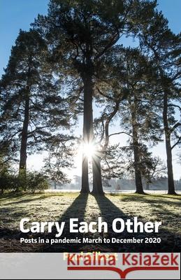 Carry Each Other: Posts in a pandemic March to December 2020 Paul Gilbert 9781838358907