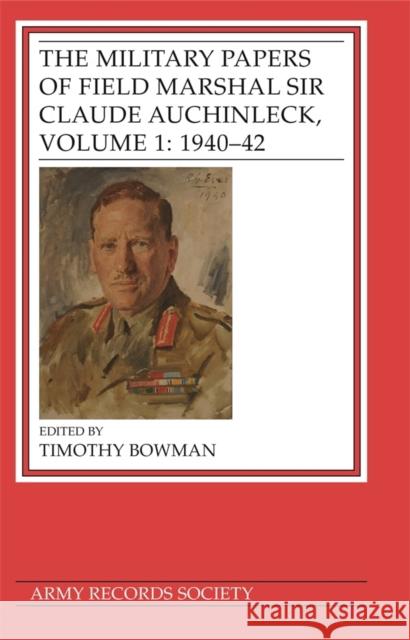 The Military Papers of Field Marshal Sir Claude Auchinleck, Volume 1: 1940-42 Bowman, Timothy 9781838387709 