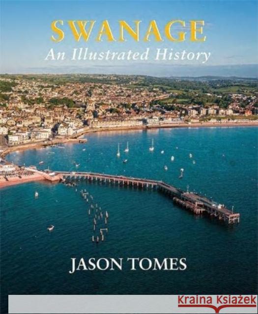 Swanage: An Illustrated History Jason Tomes 9781838473525
