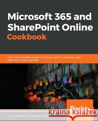 Microsoft 365 and SharePoint Online Cookbook: Over 100 practical recipes to help you get the most out of Office 365 and SharePoint Online Mahajan, Gaurav 9781838646677 Packt Publishing
