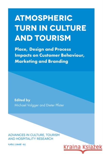 Atmospheric Turn in Culture and Tourism: Place, Design and Process Impacts on Customer Behaviour, Marketing and Branding Michael Volgger Dieter Pfister 9781838670719