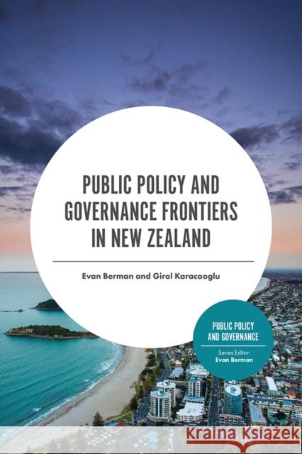 Public Policy and Governance Frontiers in New Zealand Evan Berman (Victoria University of Wellington, New Zealand), Girol Karacaoglu (Victoria University of Wellington, New Z 9781838674564