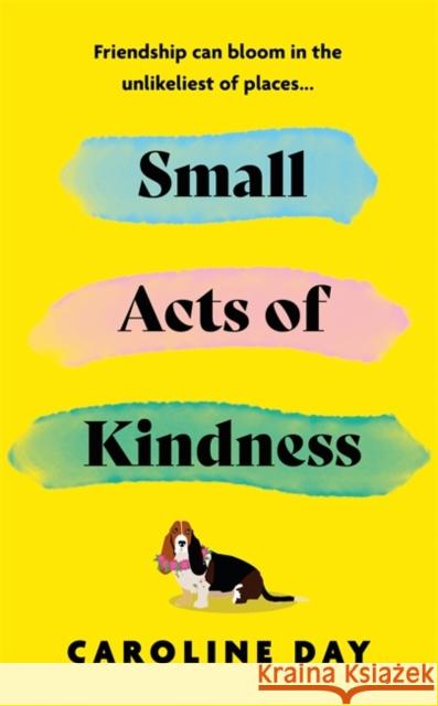 Small Acts of Kindness: The new poignant and uplifting novel from Sunday Times bestseller, Caroline Day Caroline Day 9781838778439