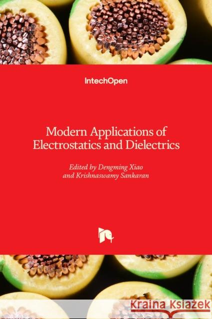 Modern Applications of Electrostatics and Dielectrics Dengming Xiao Krishnaswamy Sankaran 9781838803018 Intechopen