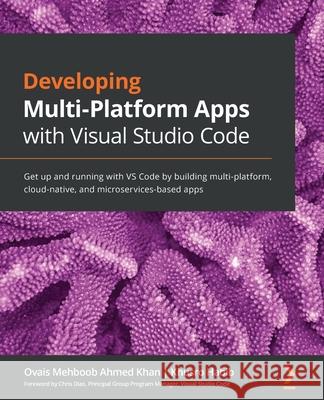 Developing Multi-Platform Apps with Visual Studio Code: Get up and running with VS Code by building multi-platform, cloud-native, and microservices-ba Mehboob Ahmed Khan, Ovais 9781838822934 Packt Publishing
