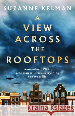 A View Across the Rooftops: An epic, heart-wrenching and gripping World War Two historical novel Suzanne Kelman 9781838880347