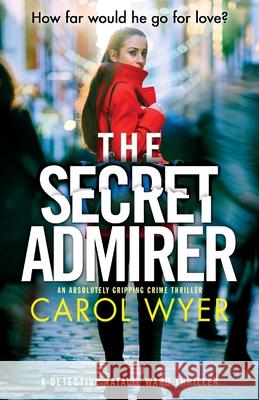 The Secret Admirer: An absolutely gripping crime thriller Carol Wyer 9781838882549 Bookouture