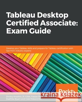 Tableau Desktop Certified Associate: Exam Guide Jean-Charles (Jc) Gillet Radhika Biyani Dmitry Anoshin 9781838984137 Packt Publishing