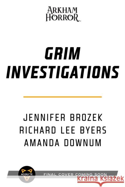 Grim Investigations: Arkham Horror: The Collected Novellas, Vol. 2 Jennifer Brozek Richard Lee Byers Amanda Downum 9781839081309
