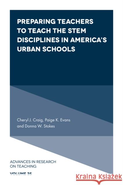 Preparing Teachers to Teach the Stem Disciplines in America's Urban Schools Cheryl J. Craig Paige K. Evans Donna W. Stokes 9781839094576 Emerald Publishing Limited
