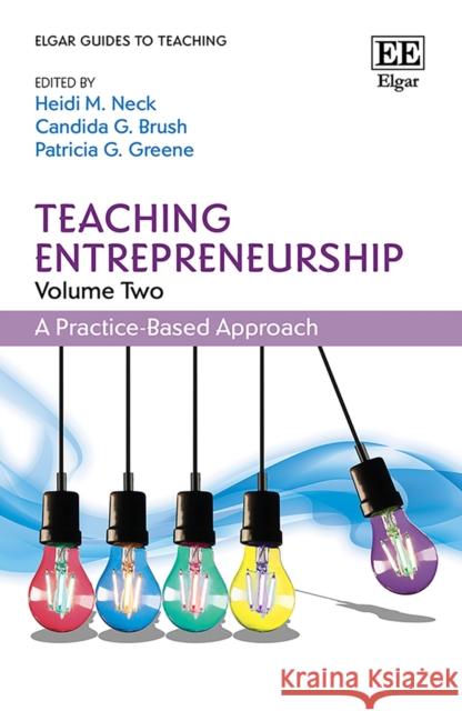 Teaching Entrepreneurship, Volume Two – A Practice–Based Approach Heidi M. Neck, Candida G. Brush, Patricia G. Greene 9781839105180