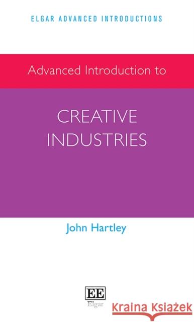 Advanced Introduction to Creative Industries John Hartley 9781839108952