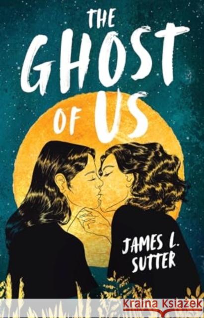 The Ghost of Us: A swoony sapphic YA romance James L. Sutter 9781839134869