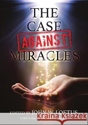 The Case Against Miracles John W Loftus 9781839193064
