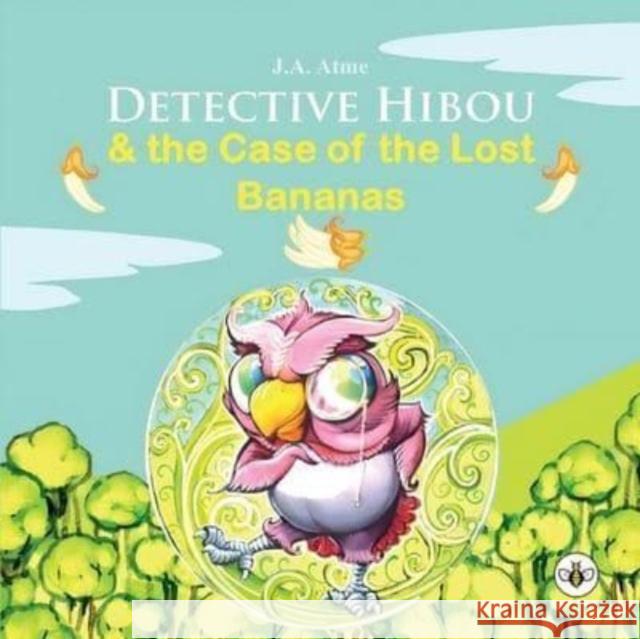 Detective Hibou and the case of the lost bananas J. A. Atme 9781839348846