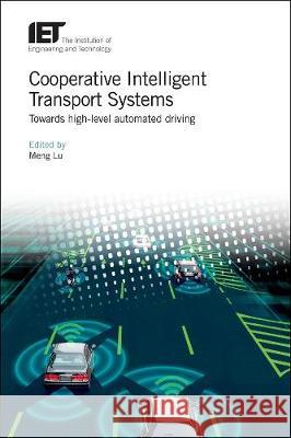 Cooperative Intelligent Transport Systems: Towards High-Level Automated Driving Lu, Meng 9781839530128