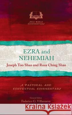 Ezra and Nehemiah: A Pastoral and Contextual Commentary Joseph Too Shao, Rosa Ching Shao 9781839731570