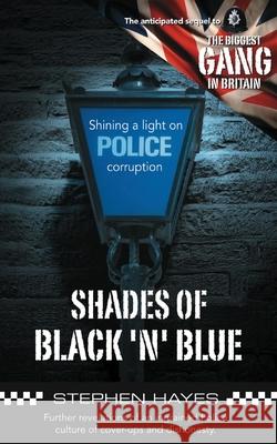 Shades of Black 'n' Blue - Further Revelations of an Ingrained Police Culture of Cover-ups and Dishonesty Stephen Hayes 9781839759888